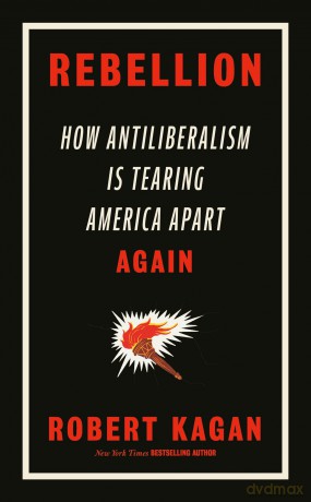 Rebellion: How Antiliberalism Is Tearing America Apart Again - Robert Kagan [KSIĄŻKA]