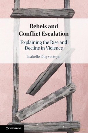 Rebels and Conflict Escalation: Explaining the Rise and Decline in Violence - Isabelle Duyvesteyn [KSIĄŻKA]
