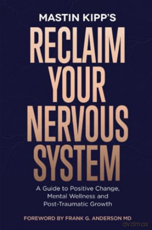 Reclaim Your Nervous System: A Guide to Positive Change, Mental Wellness, and Post-Traumatic Growth - Mastin Kipp [KSIĄŻKA]