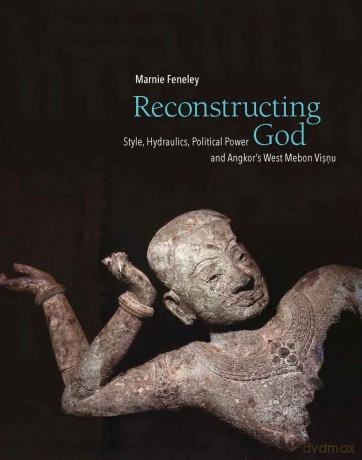 Reconstructing God: Style, Hydraulics, Political Power and Angkor's West Mebon Visnu [KSIĄŻKA]