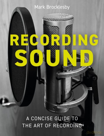 Recording Sound: A Concise Guide to the Art of Recording - Mark Brocklesby [KSIĄŻKA]