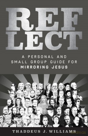 Reflect: A Personal and Small Group Guide for Mirroring Jesus - Thaddeus J. Williams [KSIĄŻKA]
