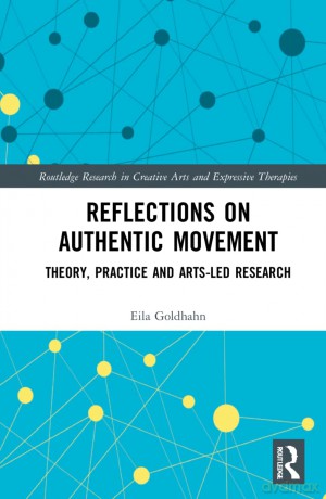 Reflections on Authentic Movement: Theory, Practice and Arts-Led Research (Routledge Research in Creative Arts and Expressive Therapies) - Eila Goldhahn [KSIĄŻKA]