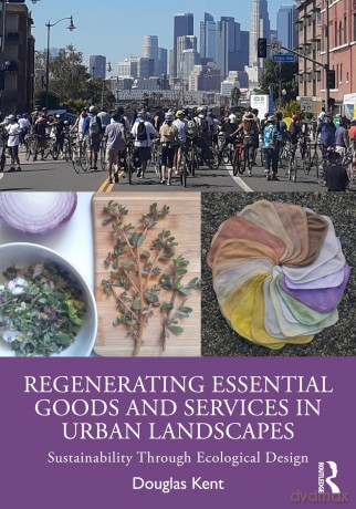 Regenerating Essential Goods and Services in Urban Landscapes: Sustainability Through Ecological Design - Douglas Kent [KSIĄŻKA]