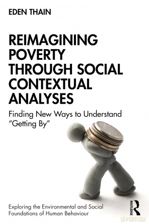 Reimagining Poverty through Social Contextual Analyses: Finding New Ways to Understand 'Getting By' (Exploring the Environmental and Social Foundations of Human Behaviour) - Eden Thain [KSIĄŻKA]