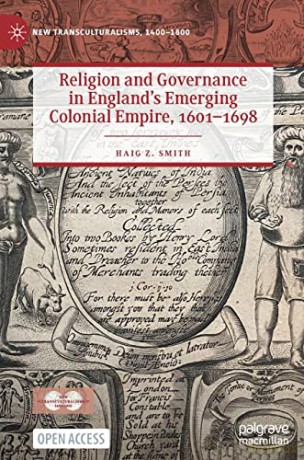 Religion and Governance in England's Emerging Colonial Empire, 1601-1698 (New Transculturalisms, 1400-1800) - Haig Z. Smith [KSIĄŻKA]
