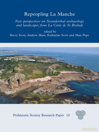 Repeopling La Manche: New Perspectives on Neanderthal Archaeology and Landscapes from La Cotte de St Brelade: 10 (Prehistoric Society Research Papers) - Beccy Scott [KSIĄŻKA]