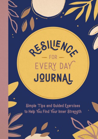 Resilience for Every Day Journal: Simple Tips and Guided Exercises to Help You Find Your Inner Strength [KALENDARZ]