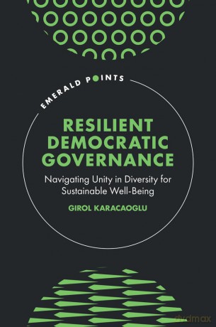 Resilient Democratic Governance: Navigating Unity in Diversity for Sustainable Well-Being (Emerald Points) - Girol Karacaoglu [KSIĄŻKA]