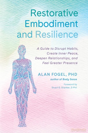 Restorative Embodiment and Resilience: A Guide to Disrupt Habits, Create Inner Peace, Deepen Relationships, and Feel Greater Presence - Alan Fogel [KSIĄŻKA]