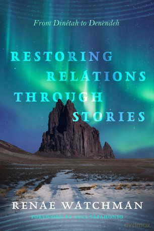 Restoring Relations Through Stories: From Dinétah to Denendeh (Critical Issues in Indigenous Studies) [KSIĄŻKA]