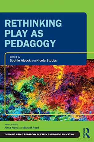 Rethinking Play as Pedagogy (Thinking About Pedagogy in Early Childhood Education) - Sophie Alcock [KSIĄŻKA]
