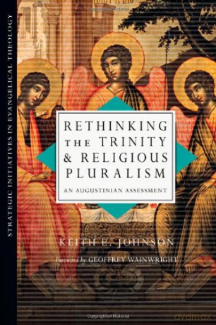 Rethinking the Trinity and Religious Pluralism: An Augustinian Assessment (Strategic Initiatives in Evangelical Theology) - Keith E. Johnson [KSIĄŻKA]