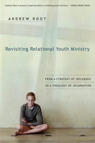 Revisiting Relational Youth Ministry: From a Strategy of Influence to a Theology of Incarnation - Andrew Root [KSIĄŻKA]