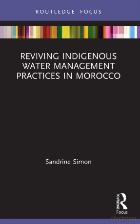 Reviving Indigenous Water Management Practices in Morocco: Alternative Pathways to Sustainable Development (Earthscan Studies in Water Resource Management) - Soman Chainani [KSIĄŻKA]
