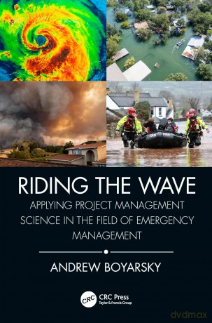 Riding the Wave: Applying Project Management Science in the Field of Emergency Management (Security, Audit and Leadership Series) - Andrew Boyarsky [KSIĄŻKA]