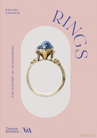 Rings (Victoria and Albert Museum): The History of Accessories - Rachel Church [KSIĄŻKA]