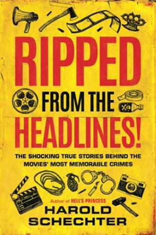 Ripped from the Headlines!: The Shocking True Stories Behind the Movies' Most Memorable Crimes - Harold Schechter [KSIĄŻKA]