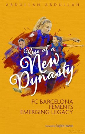 Rise of a New Dynasty: FC Barcelona Femini's Emerging Legacy - Abdullah Abdullah [KSIĄŻKA]