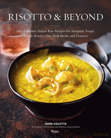 Risotto and Beyond: 100 Authentic Italian Rice Recipes for Antipasti, Soups, Salads, Risotti, One-Dish Meals, and Desserts - John Coletta [KSIĄŻKA]