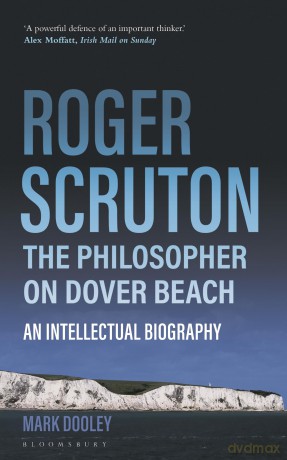 Roger Scruton: The Philosopher on Dover Beach: An Intellectual Biography - Mark Dooley [KSIĄŻKA]