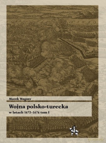 Wojna Polsko-Turecka W Latach 1672-1676 T.1 [KSIĄŻKA]