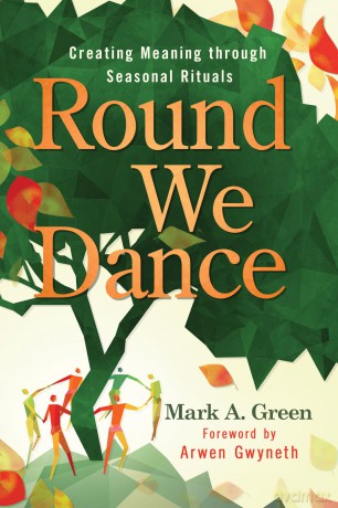 Round We Dance: Creating Meaning through Seasonal Rituals - Mark A. Green [KSIĄŻKA]