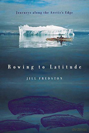 Rowing to Latitude: Journeys Along the Arctic's Edge - Jill Fredston [KSIĄŻKA]