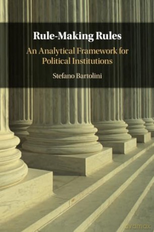 Rule-Making Rules: An Analytical Framework for Political Institutions - Stefano Bartolini [KSIĄŻKA]