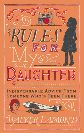 Rules for My Daughter: Indispensable Advice From Someone Who's Been There - Walker Lamond [KSIĄŻKA]