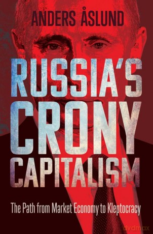Russia's Crony Capitalism: The Path from Market Economy to Kleptocracy - Anders Aslund [KSIĄŻKA]