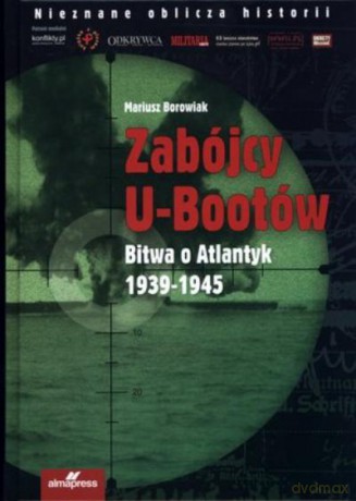 Zabójcy U-Bootów. Bitwa O Atlantyk 1939-1945 - Borowiak M. [KSIĄŻKA]