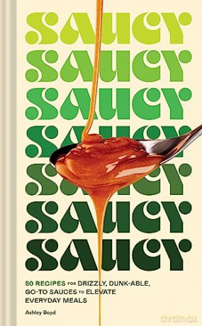 Saucy: 50 Recipes for Drizzly, Dunk-able, Go-To Sauces to Elevate Everyday Meals - Boyd/Caruso [KSIĄŻKA]