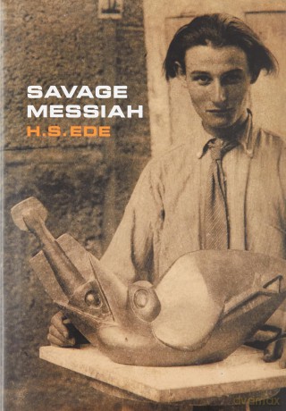 Savage Messiah: A biography of the sculptor Henri Gaudier-Brzeska - H.S. Ede [KSIĄŻKA]