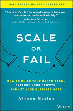 Scale or Fail: How to Build Your Dream Team, Explode Your Growth, and Let Your Business Soar - Allison Maslan [KSIĄŻKA]