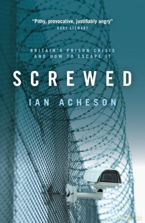Screwed: Britain's Prison Crisis and How To Escape It - Ian Acheson [KSIĄŻKA]