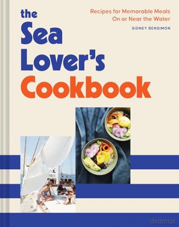Sea Lover's Cookbook: Recipes for Memorable Meals on or near the Water - Sidney Bensimon [KSIĄŻKA]