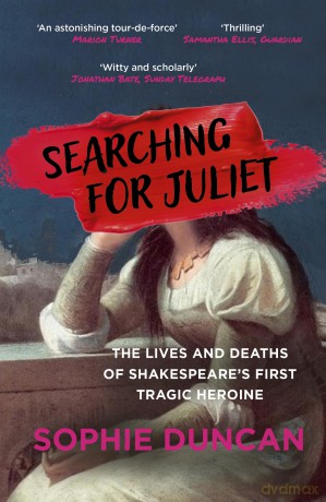 Searching for Juliet: The Lives and Deaths of Shakespeare's First Tragic Heroine - Sophie Duncan [KSIĄŻKA]