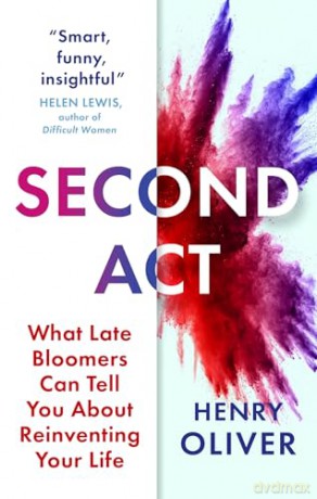 Second Act: What Late Bloomers Can Tell You About Success and Reinventing Your Life - Henry Oliver [KSIĄŻKA]