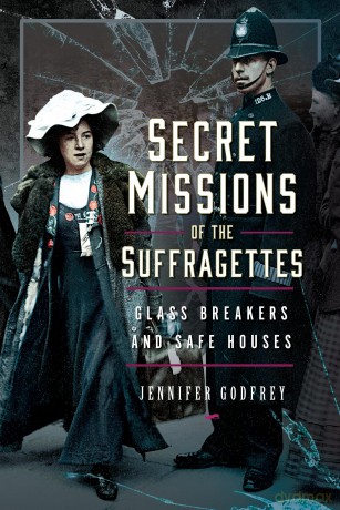 Secret Missions of the Suffragettes: Glassbreakers and Safe Houses - Jennifer Godfrey [KSIĄŻKA]