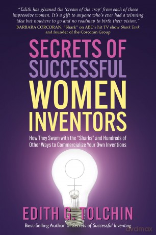 Secrets of Successful Women Inventors: How They Swam with the Sharks and Hundreds of Other Ways to Commercialize Your Own Inventions - Edith G. Tolchin [KSIĄŻKA]
