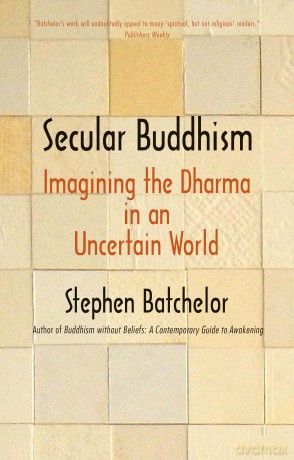 Secular Buddhism: Imagining the Dharma in an Uncertain World - Stephen Batchelor [KSIĄŻKA]