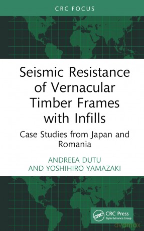 Seismic Resistance of Vernacular Timber Frames with Infills: Case Studies from Japan and Romania - Andreea Dutu [KSIĄŻKA]