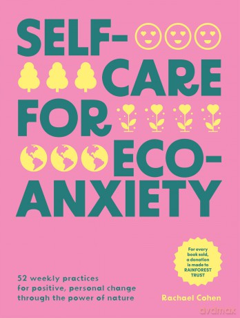 Self-care for Eco-Anxiety: 52 Weekly Practices for Positive, Personal Change Through the Power of Nature - Rachael Cohen [KSIĄŻKA]