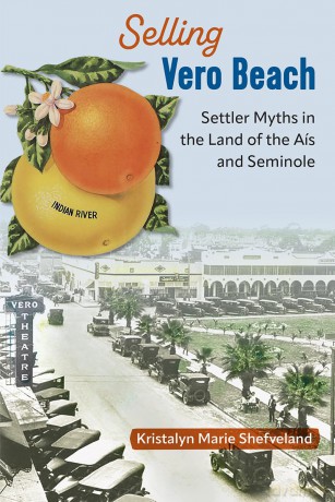 Selling Vero Beach: Settler Myths in the Land of the Aís and Seminole (Florida in Focus) [KSIĄŻKA]