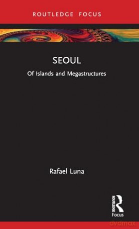 Seoul: Of Islands and Megastructures (Built Environment City Studies) - Rafael Luna [KSIĄŻKA]
