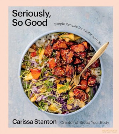 Seriously, So Good: Simple Recipes for a Balanced Life (A Cookbook) - Carissa Stanton [KSIĄŻKA]