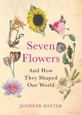 Seven Flowers: And How They Shaped Our World - Jennifer Potter [KSIĄŻKA]