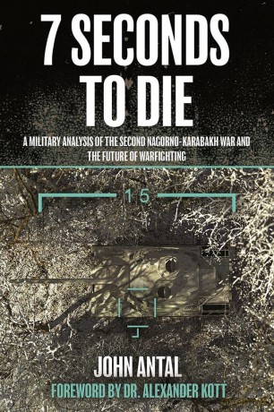 Seven Seconds to Die: A Military Analysis of the Second Nagorno-Karabakh War and the Future of Warfighting - John Antal [KSIĄŻKA]