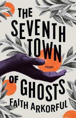 Seventh Town of Ghosts, The: Poems - Faith Arkorful [KSIĄŻKA]